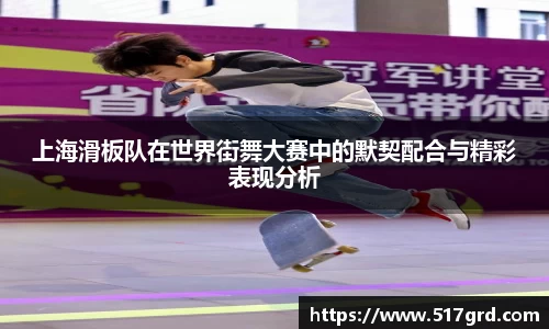 上海滑板队在世界街舞大赛中的默契配合与精彩表现分析